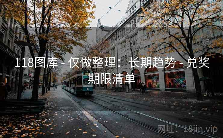 118图库 - 仅做整理:长期趋势 - 兑奖期限清单 118图库 - 仅做整理:长期趋势 - 兑奖期限清单