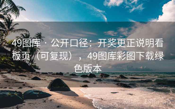 49图库 · 公开口径:开奖更正说明看板页(可复现),49图库彩图下载绿色版本 49图库 · 公开口径:开奖更正说明看板页(可复现),49图库彩图下载绿色版本