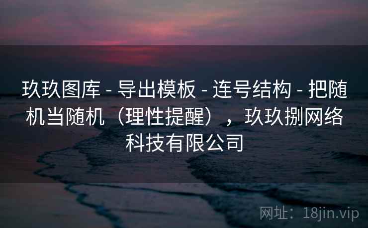 玖玖图库 - 导出模板 - 连号结构 - 把随机当随机(理性提醒),玖玖捌网络科技有限公司